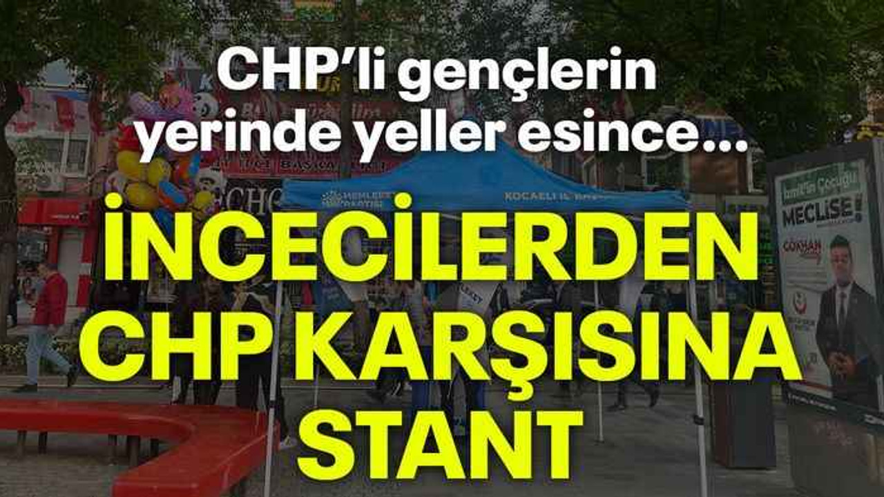 CHP’li gençlerin yerinde yeller esince… İncecilerden CHP karşısına stant