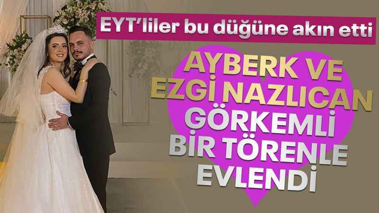EYT’liler bu düğüne akın etti... Ayberk ve Ezgi Nazlıcan görkemli bir törenle evlendi