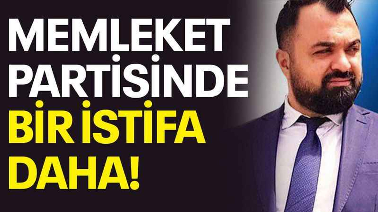 Memleket Partisinde bir istifa daha!