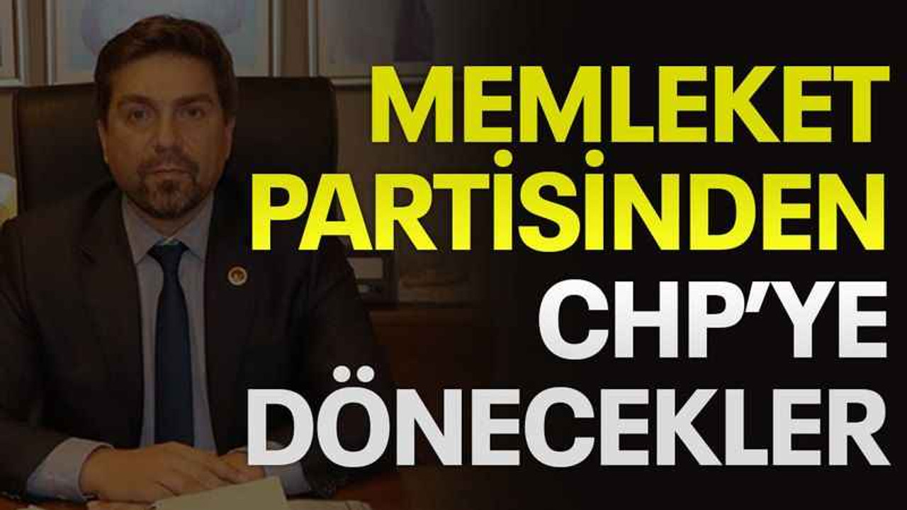Memleket Partisinden CHP’ye dönecekler