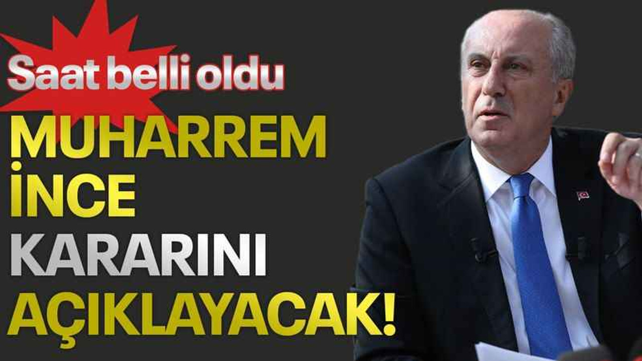 Saat belli oldu, Muharrem İnce kararını açıklayacak!