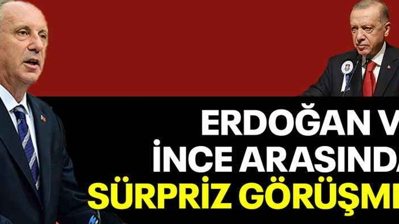 Erdoğan ve İnce arasında sürpriz görüşme!