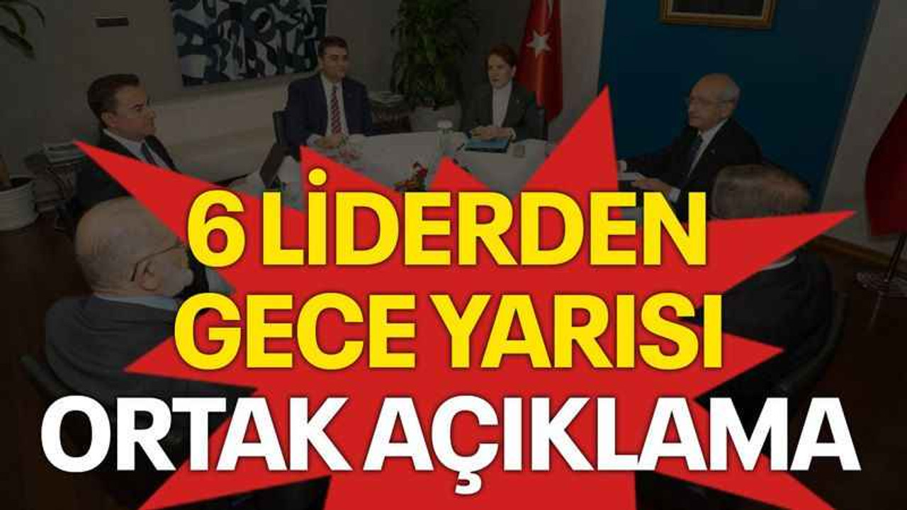 6 liderden gece yarısı ortak açıklama