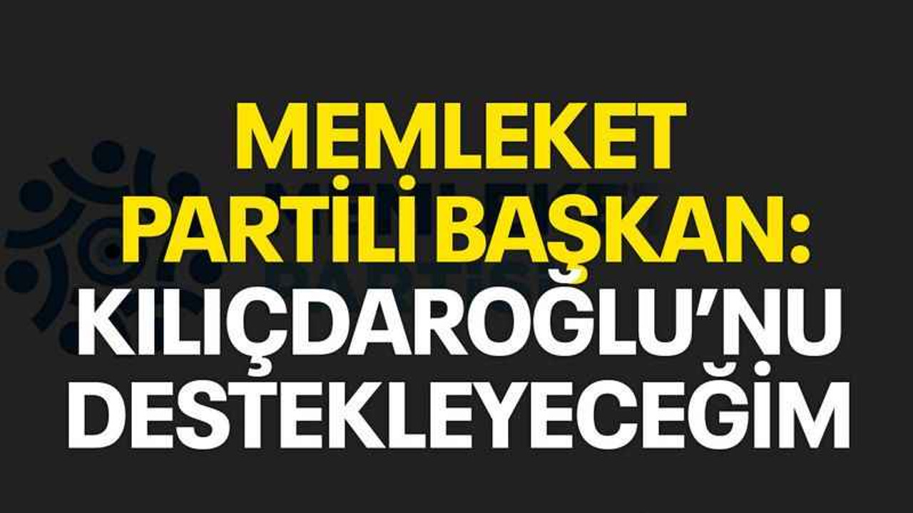 Memleket Partili başkan: Kılıçdaroğlu’nu destekleyeceğim