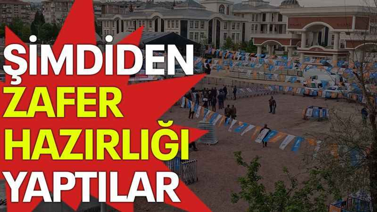 Şimdiden zafer hazırlığı yaptılar