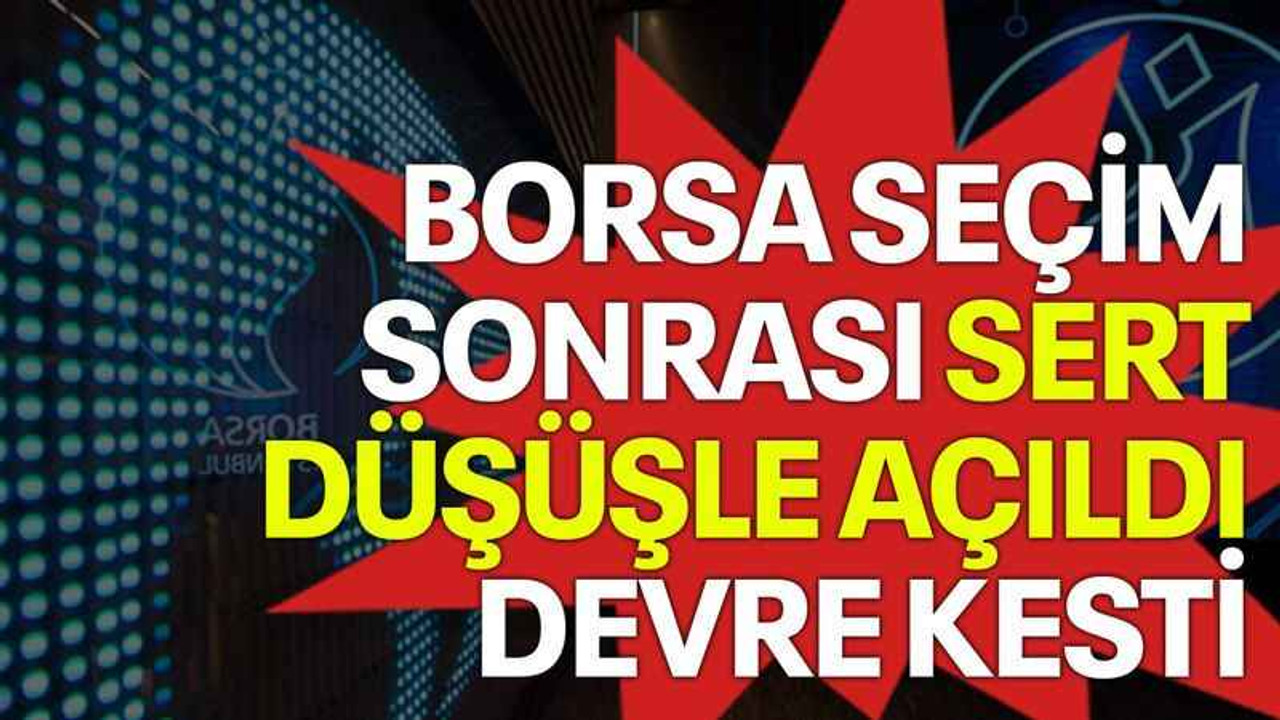 Borsa seçim sonrası sert düşüşle açıldı devre kesti
