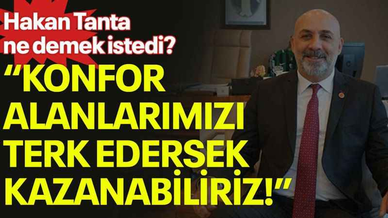 Hakan Tanta ne demek istedi? “Konfor alanlarımızı terk edersek kazanabiliriz!”