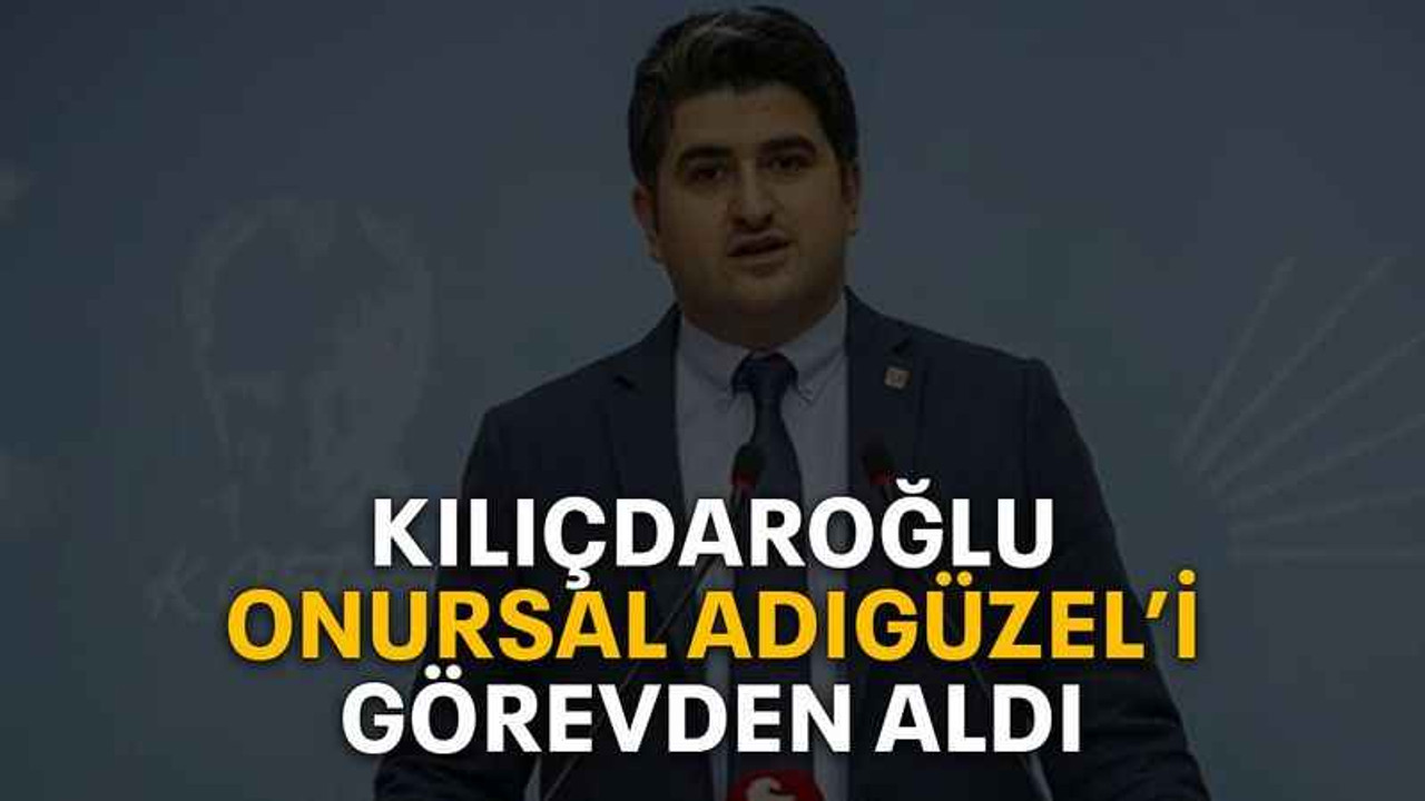 Kılıçdaroğlu, Onursal Adıgüzel’i görevden aldı