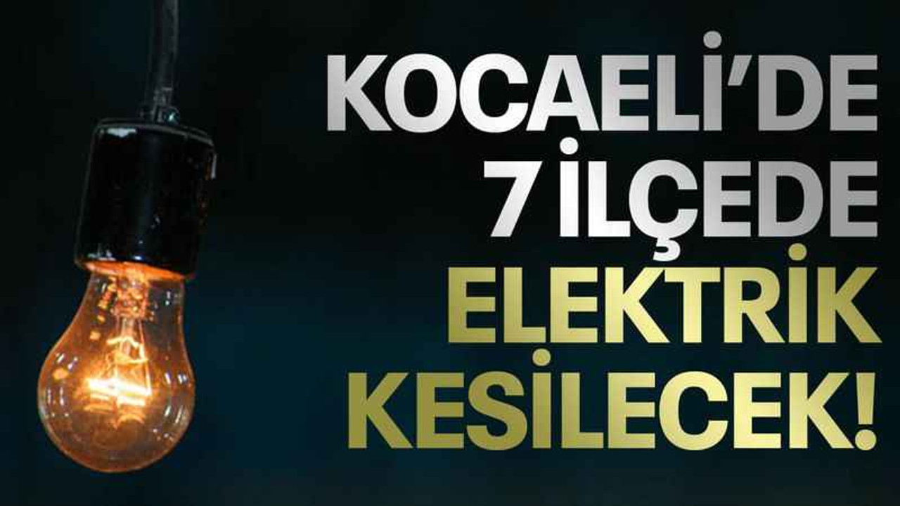 Kocaeli’de 7 ilçede elektrik kesilecek! (18 Mayıs 2023 Perşembe)