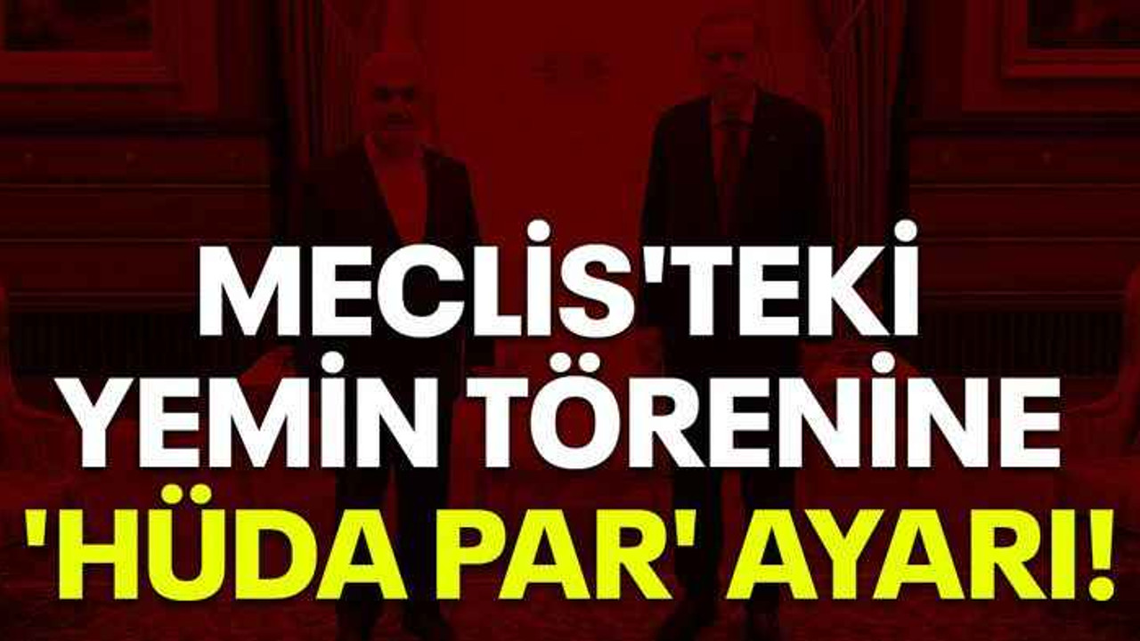 Meclis'teki yemin törenine 'HÜDA PAR' ayarı!