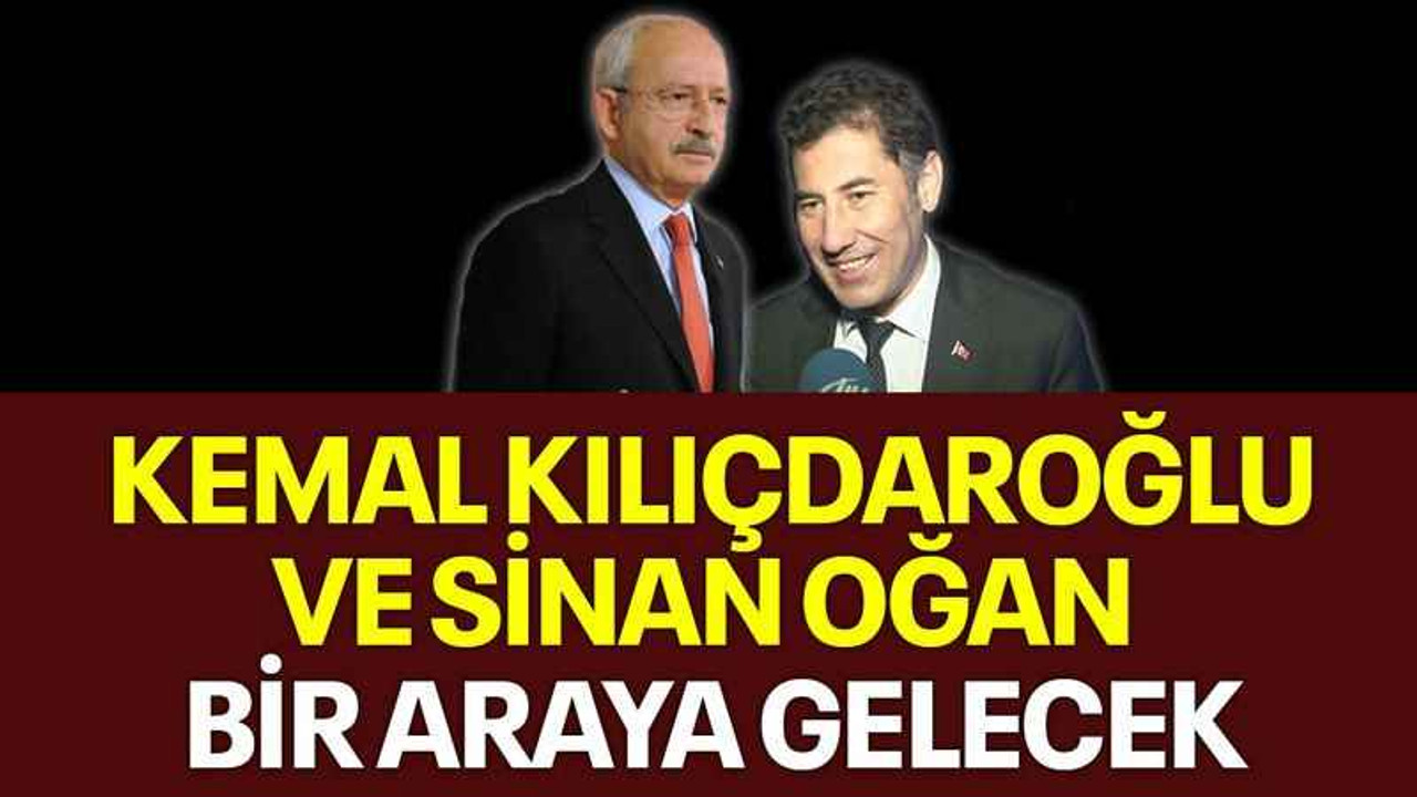 Kemal Kılıçdaroğlu ve Sinan Oğan bir araya gelecek