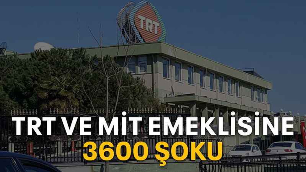 TRT ve MİT emeklisine 3600 şoku