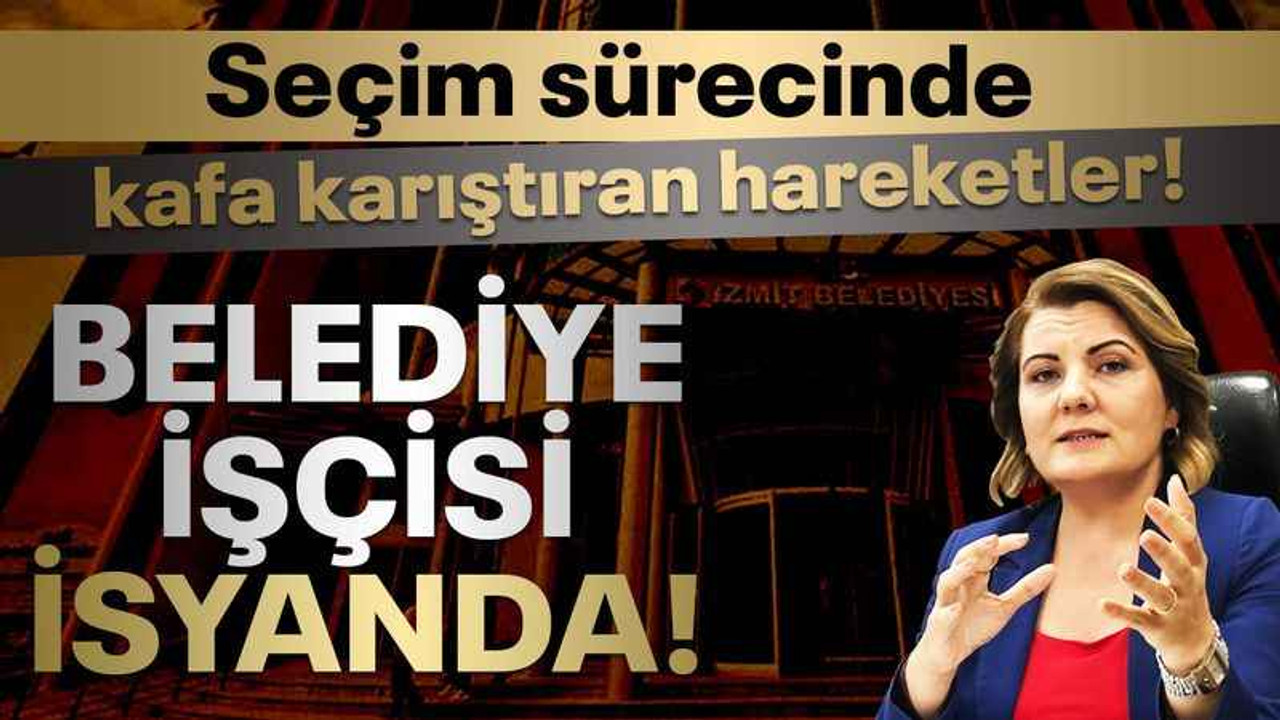 İzmit Belediye işçisi isyanda! Seçim sürecinde kafa karıştıran hareketler!