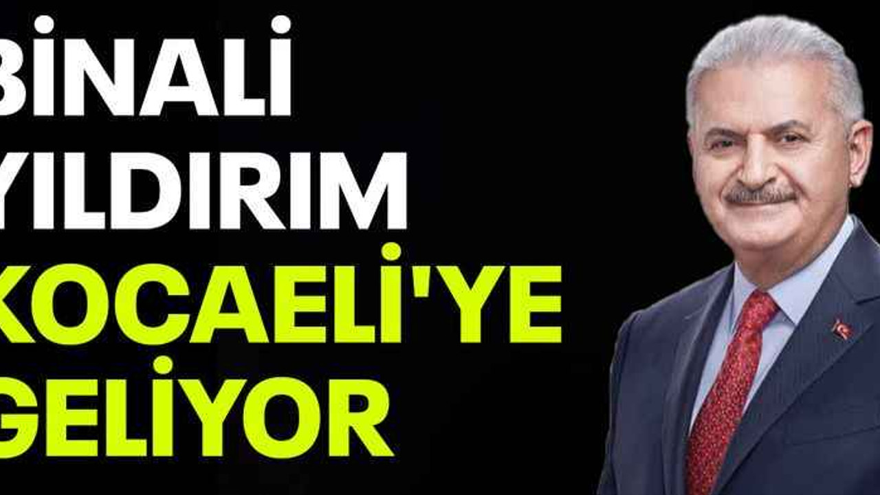 Binali Yıldırım Kocaeli'ye geliyor