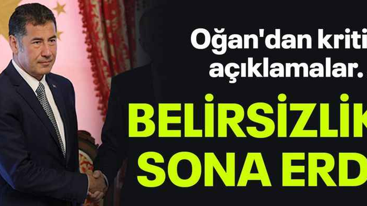 Oğan'dan kritik açıklamalar... Belirsizlik sona erdi