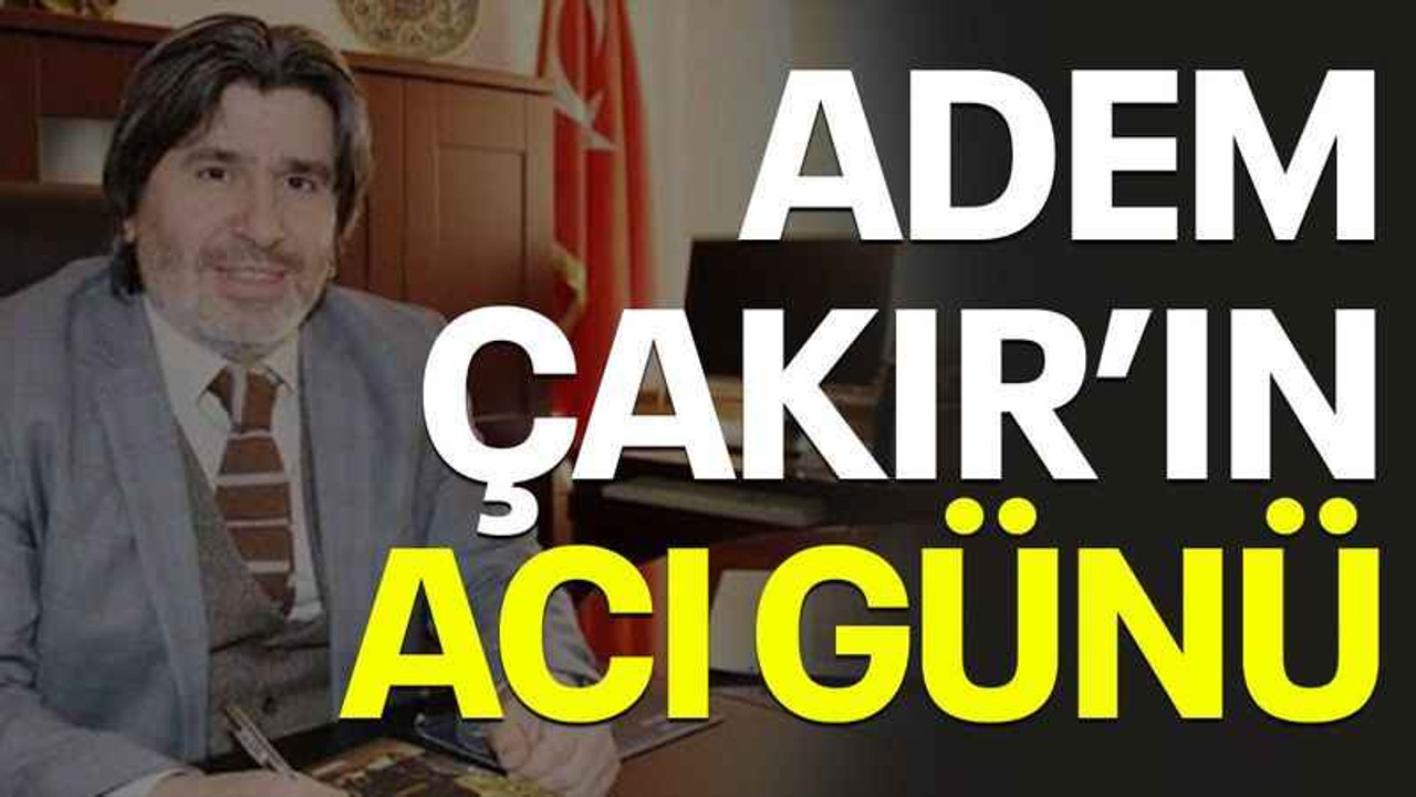 Adem Çakır’ın acı günü