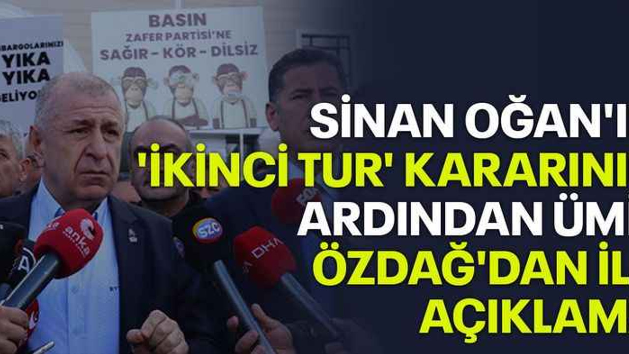 Sinan Oğan'ın 'ikinci tur' kararının ardından Ümit Özdağ'dan ilk açıklama