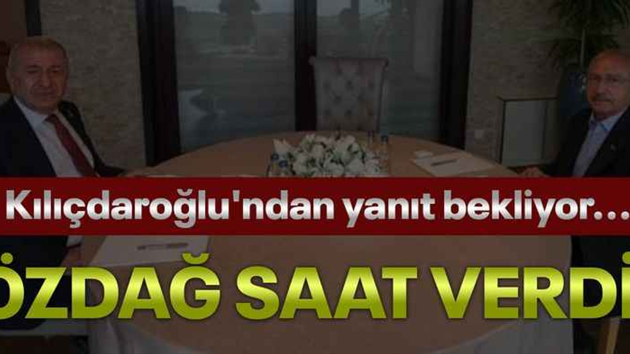 Kılıçdaroğlu'ndan yanıt bekliyor...Özdağ saat verdi!