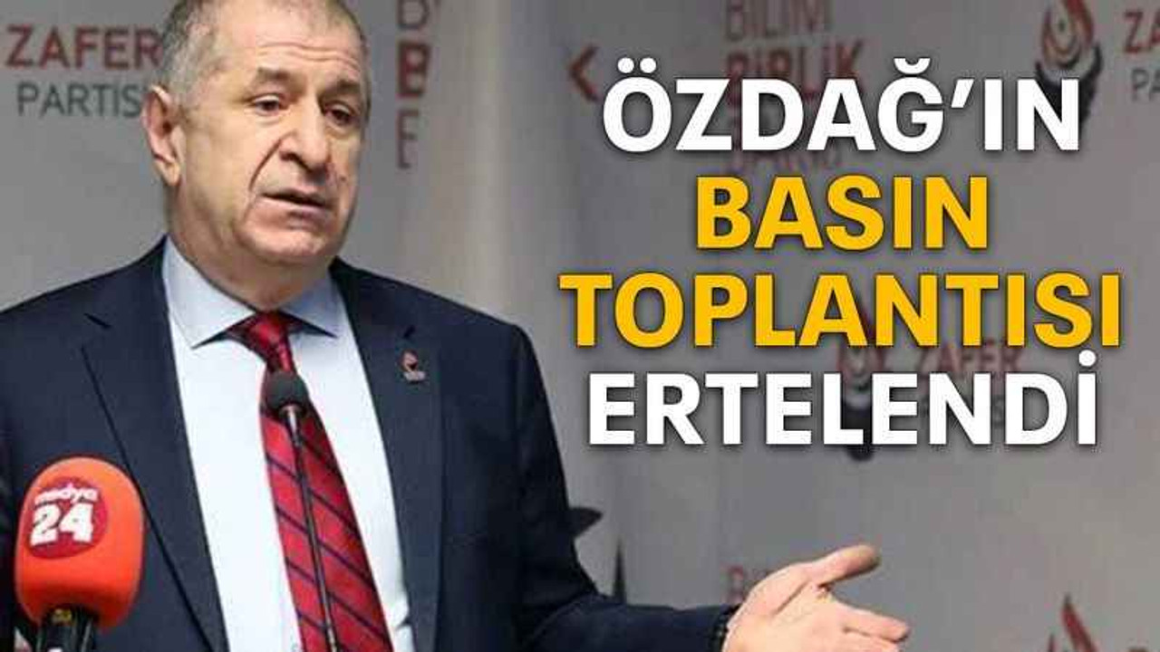 Özdağ’ın basın toplantısı ertelendi