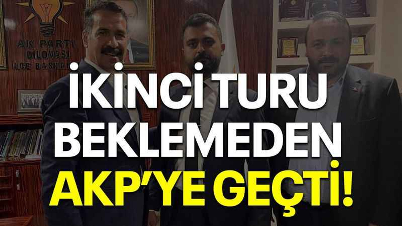 İkinci turu beklemeden AKP’ye geçti!