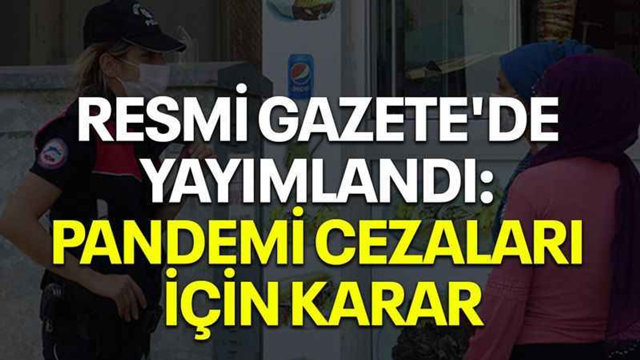 Resmi Gazete'de yayımlandı: Pandemi cezaları için karar