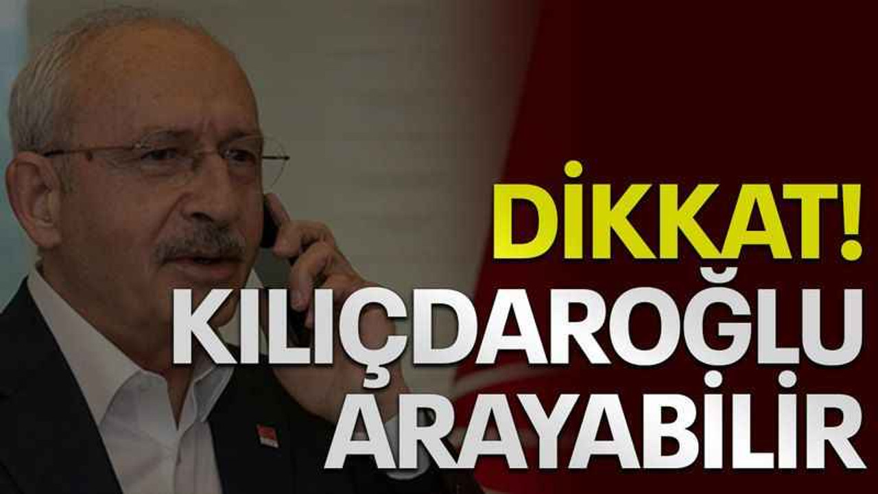 Dikkat! Kılıçdaroğlu arayabilir