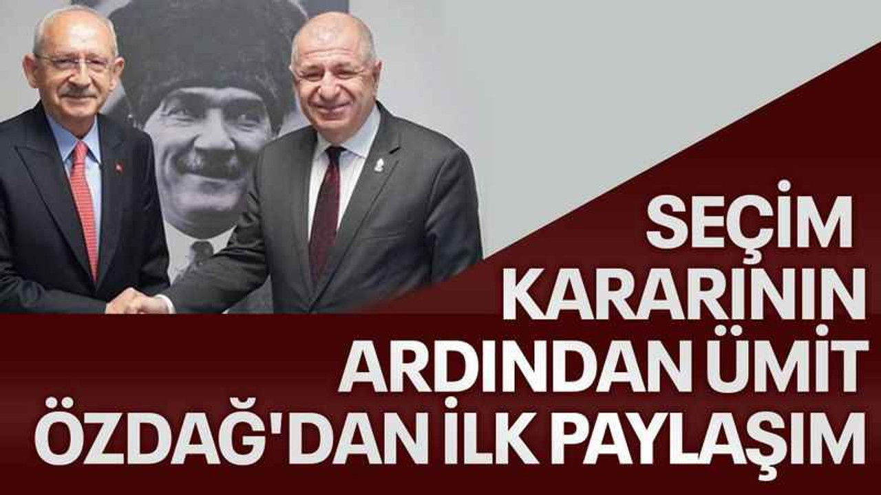 Seçim kararının ardından Ümit Özdağ'dan ilk paylaşım