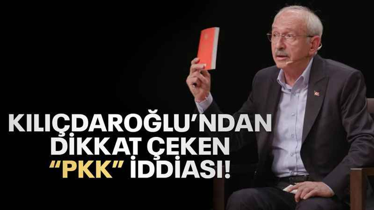 Kılıçdaroğlu’ndan dikkat çeken PKK iddiası!