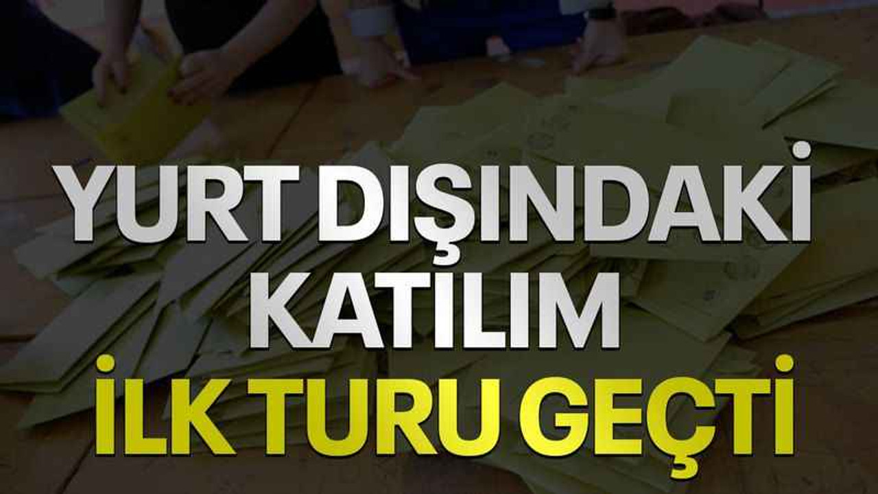Yurt dışındaki katılım ilk turu geçti