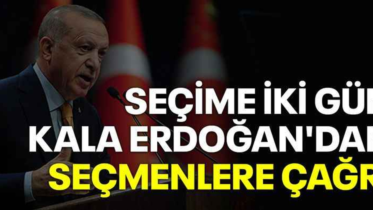 Seçime iki gün kala Erdoğan'dan seçmenlere çağrı