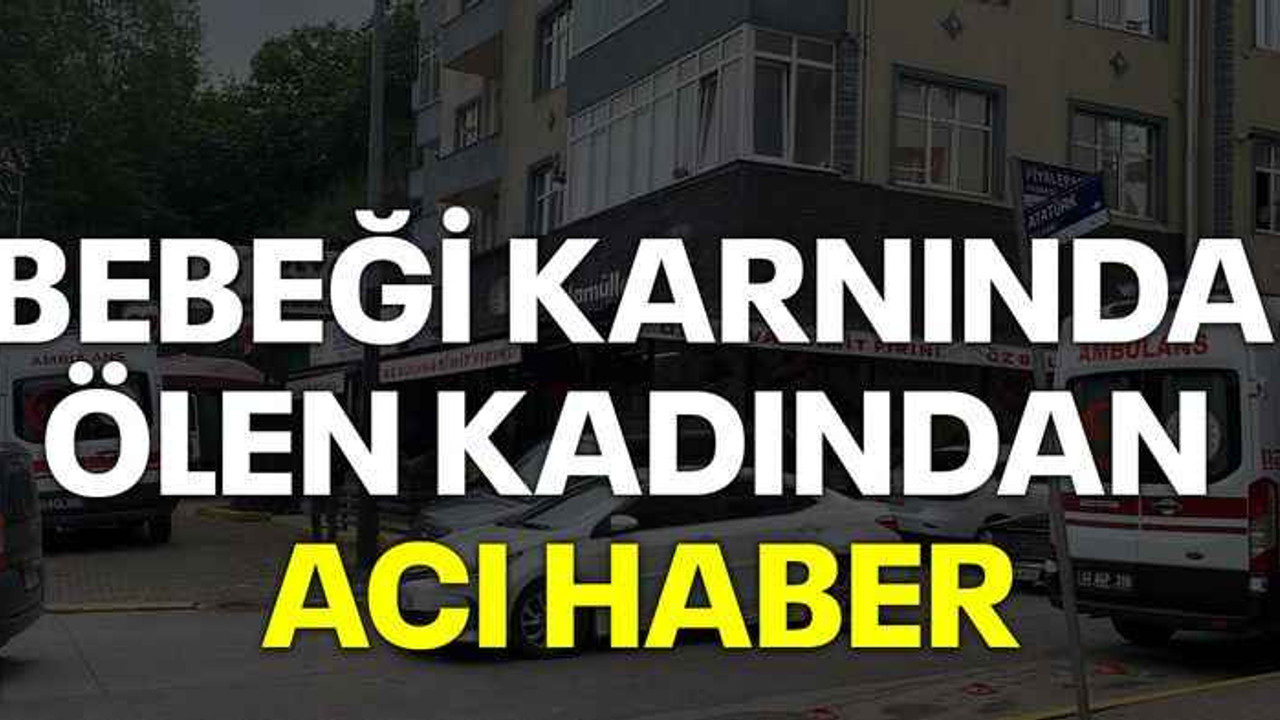 Bebeği karnında ölen kadından acı haber
