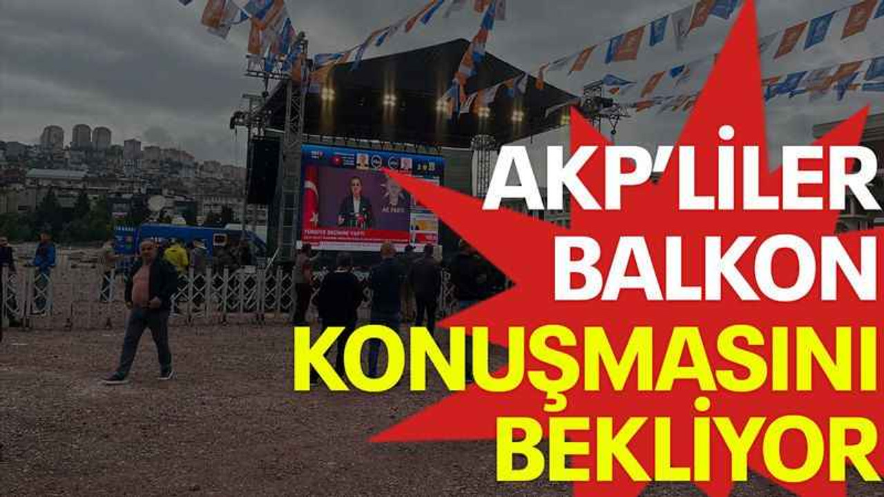 AKP’liler balkon konuşmasını bekliyor