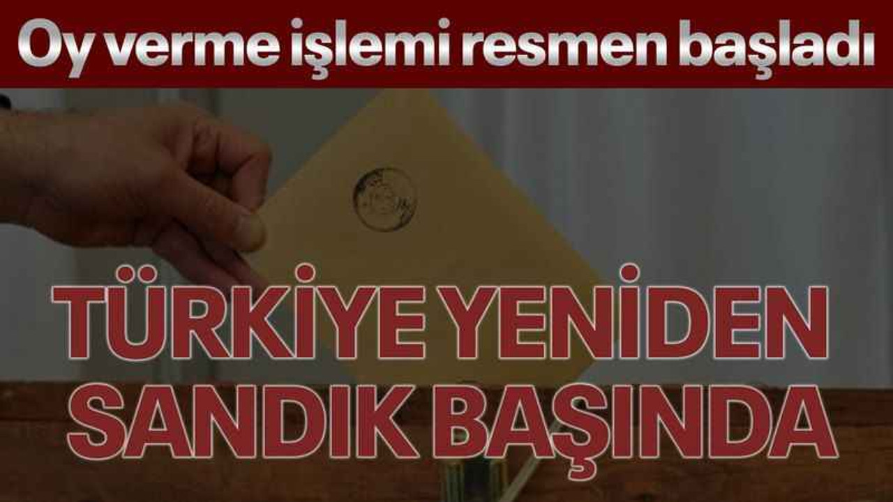 Türkiye yeniden sandık başında: Oy verme işlemi resmen başladı