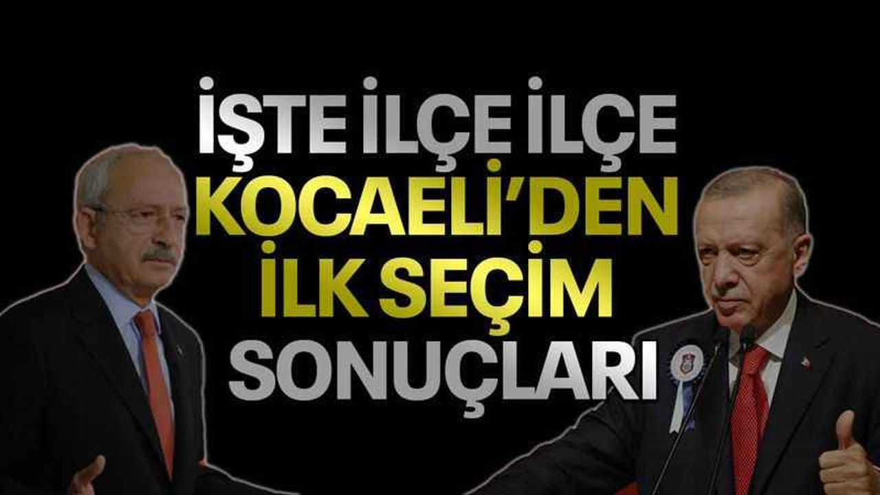 İşte ilçe ilçe Kocaeli’den ilk seçim sonuçları