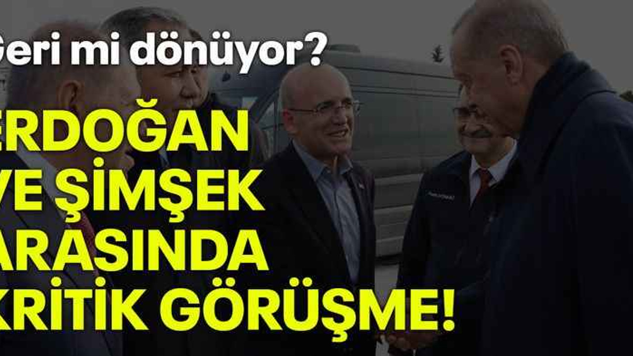 Geri mi dönüyor? Erdoğan ve Şimşek arasında kritik görüşme!