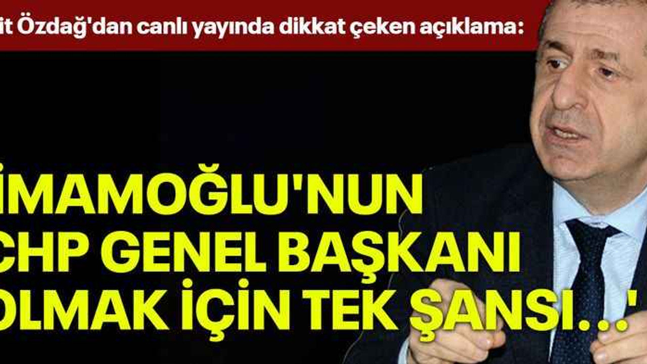 Ümit Özdağ'dan canlı yayında dikkat çeken açıklama: 'İmamoğlu'nun CHP Genel Başkanı olmak için tek şansı...'