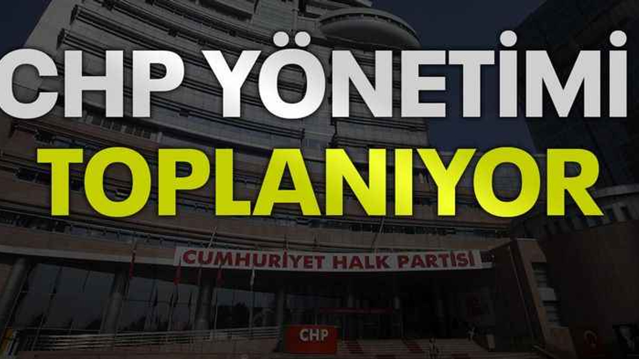 CHP yönetimi toplanıyor