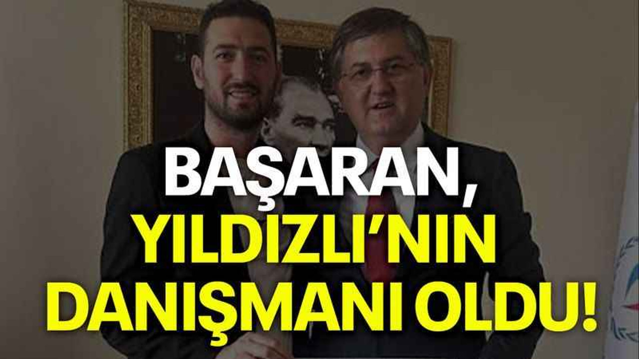Başaran, Yıldızlı’nın danışmanı oldu!