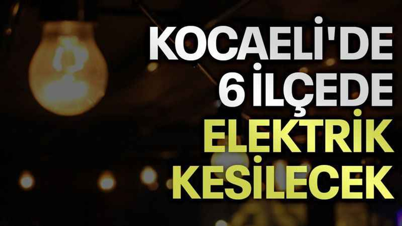 Kocaeli'de 6 ilçede elektrik kesilecek (1 Haziran Perşembe)