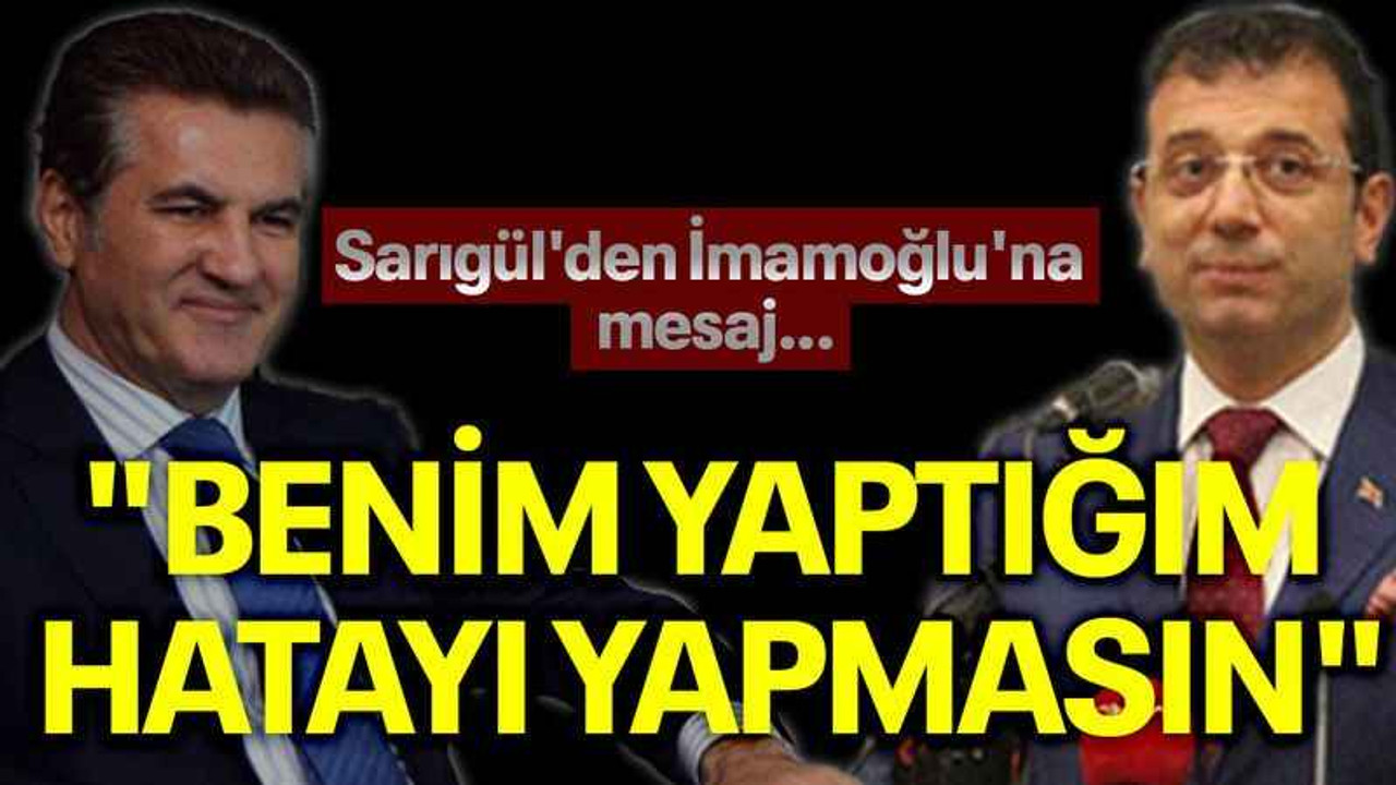 Sarıgül'den İmamoğlu'na mesaj..."Benim yaptığım hatayı yapmasın"