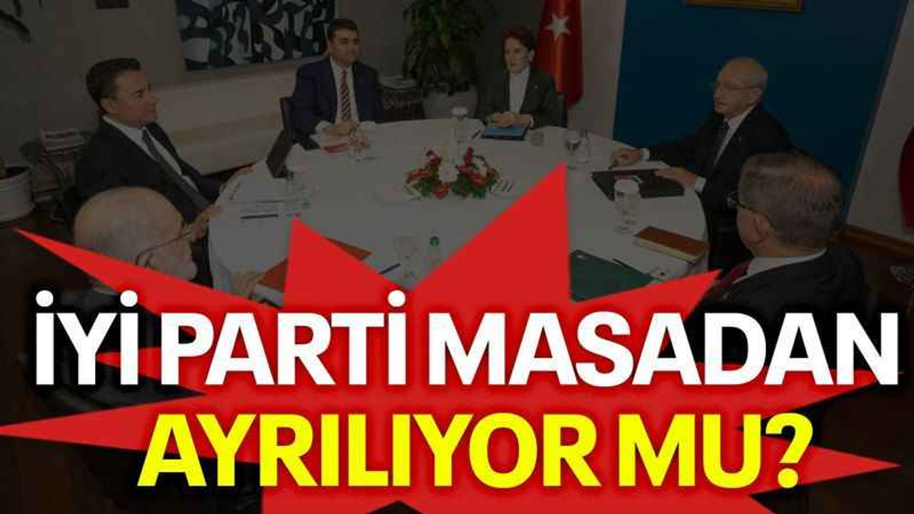 İYİ Parti masadan ayrılıyor mu?