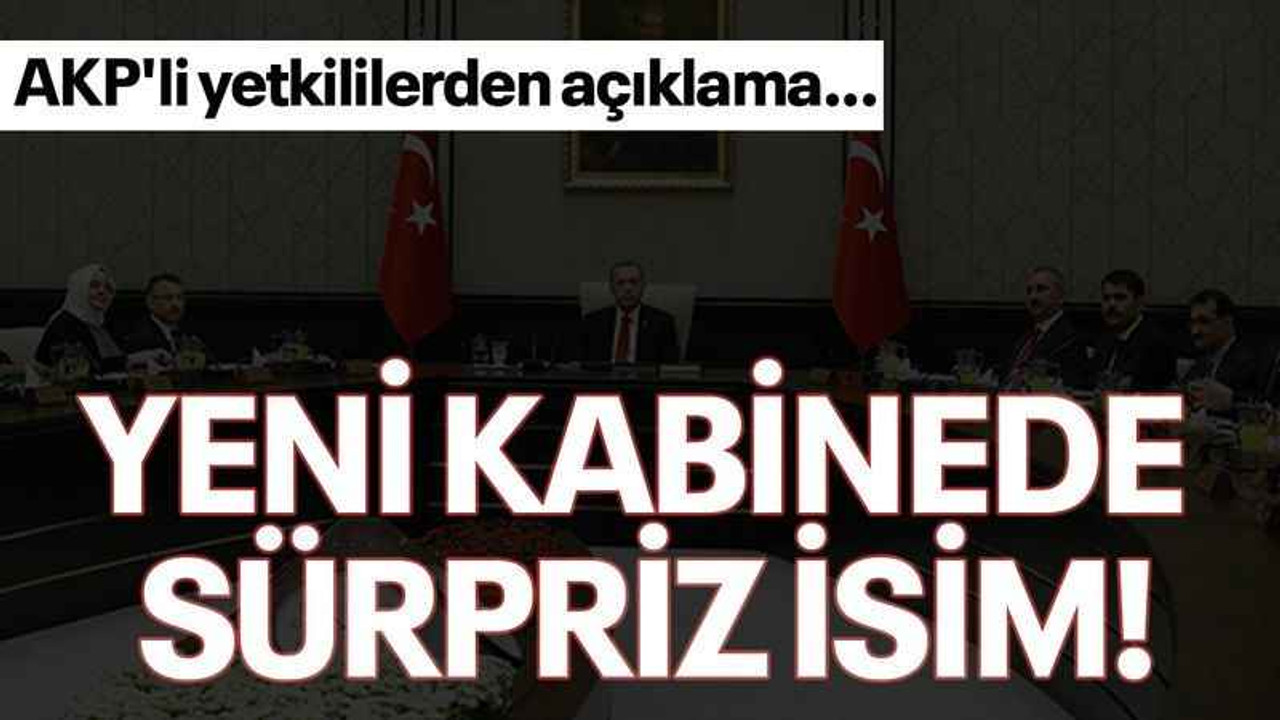 AKP'li yetkililerden açıklama... Yeni kabinede sürpriz isim!