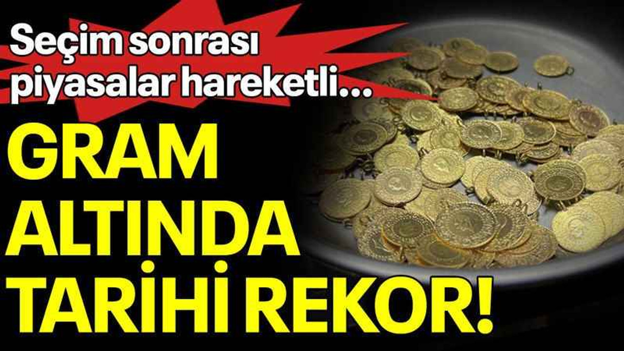 Seçim sonrası piyasalar hareketli...Gram altında tarihi rekor!