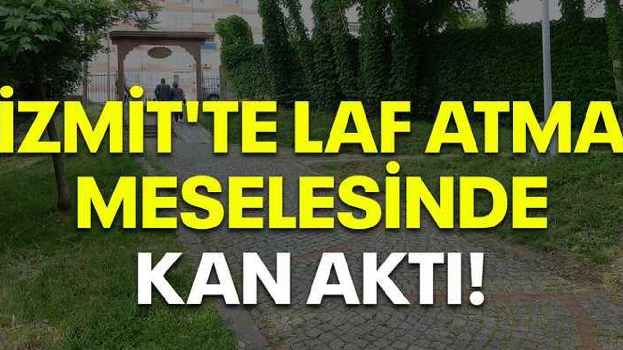 İzmit'te laf atma meselesinde kan aktı!