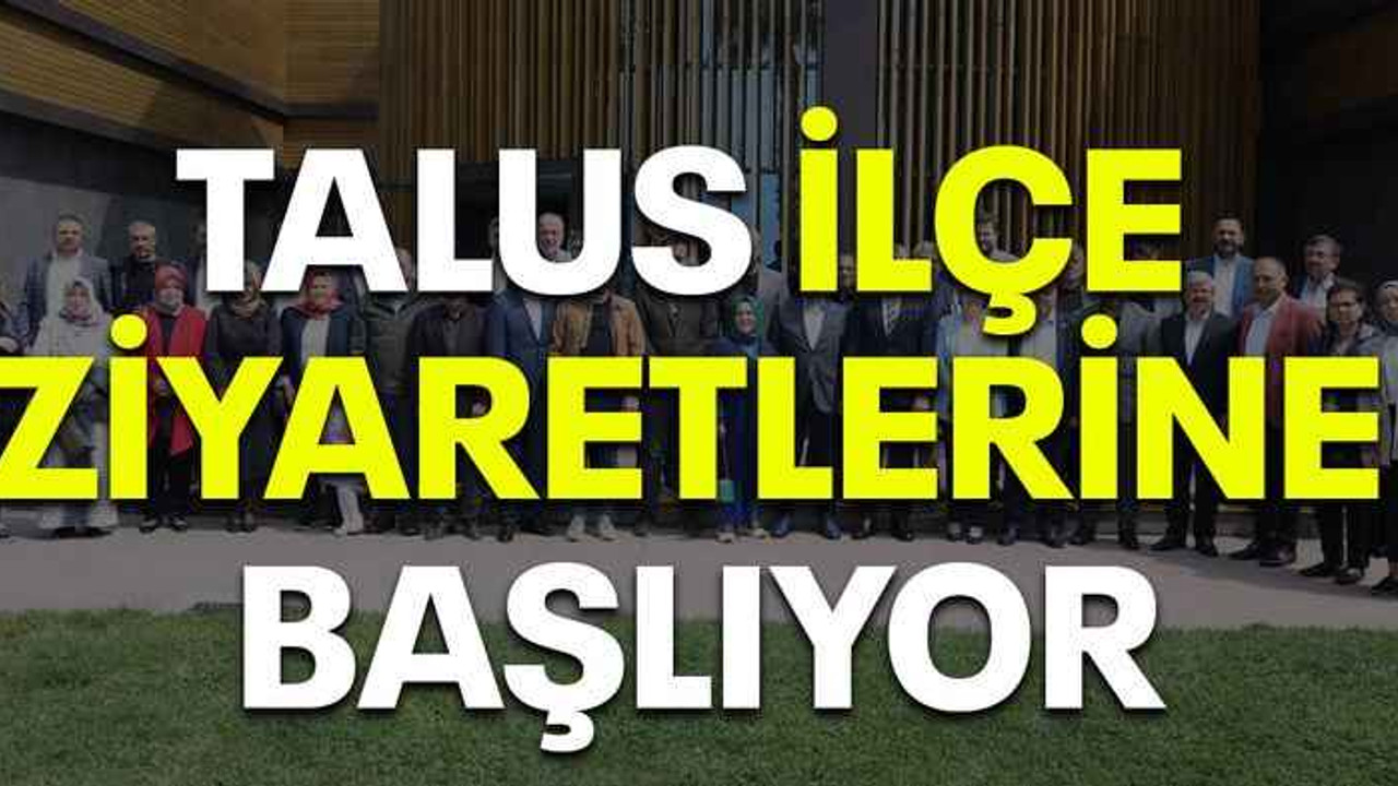 Talus ilçe ziyaretlerine başlıyor