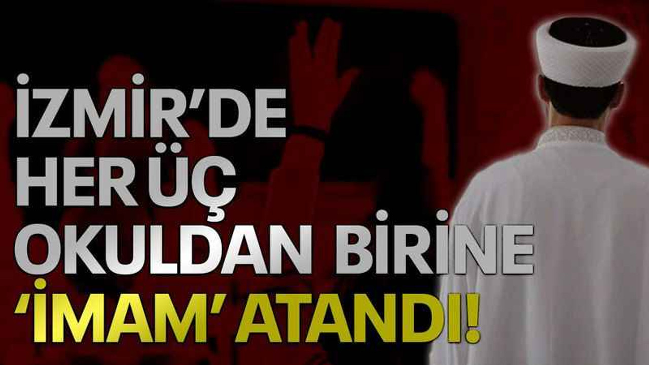 İzmir’de her üç okuldan birine ‘imam’ atandı!