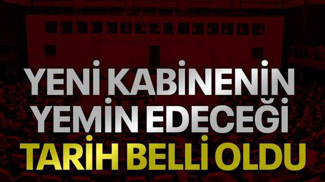 Yeni kabinenin yemin edeceği tarih belli oldu