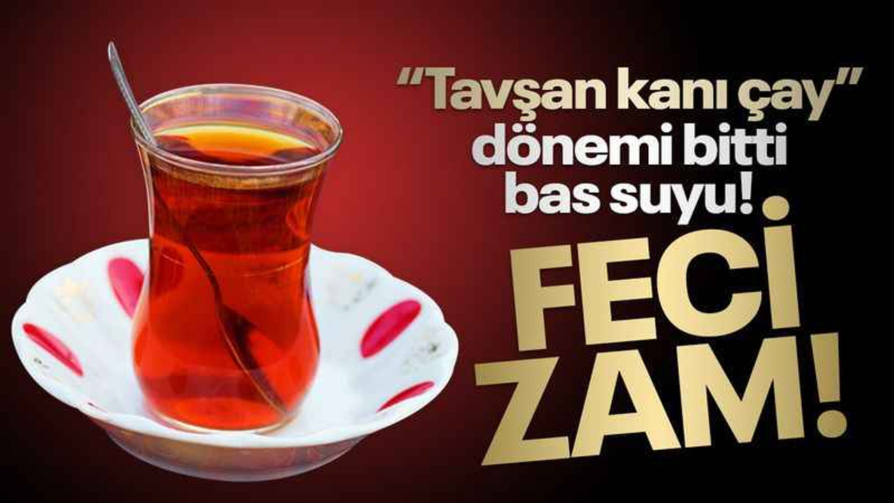 Çaya feci ZAM!