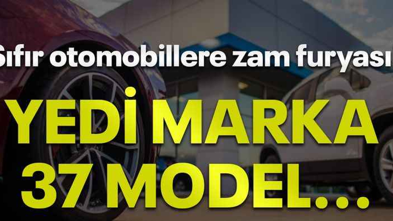 Sıfır otomobillere zam furyası! Yedi marka 37 model...