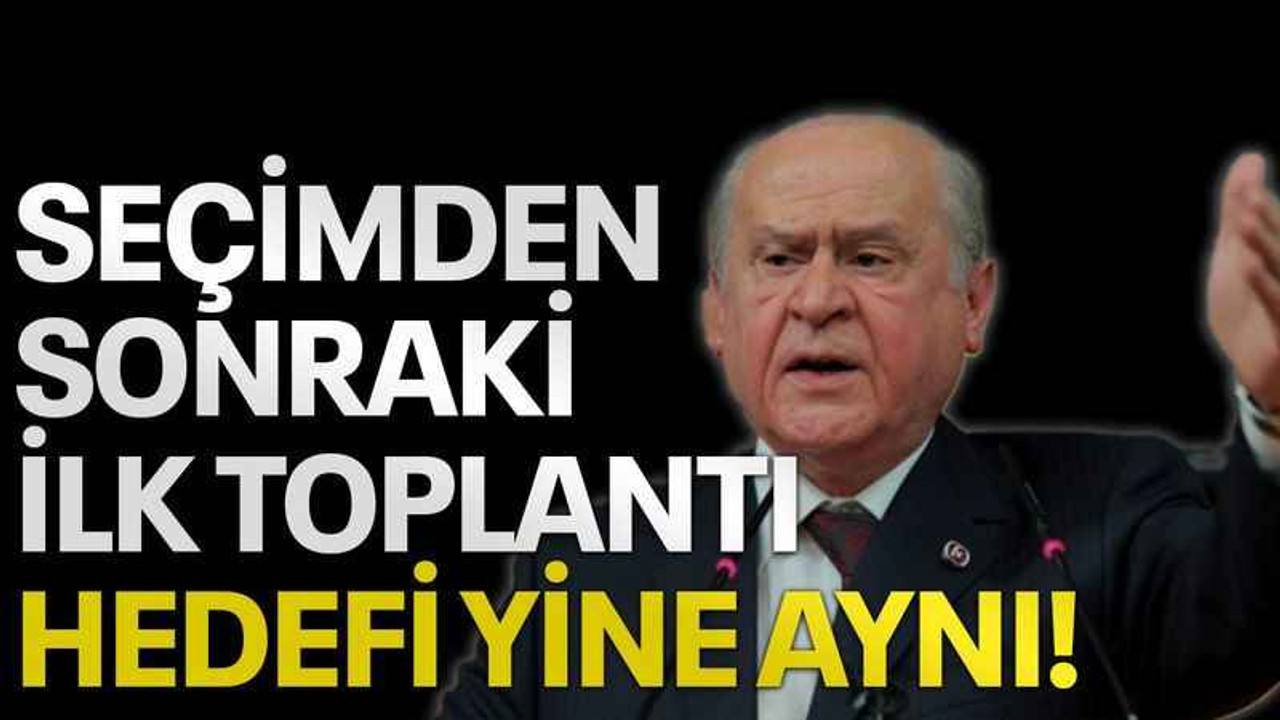 Seçimden sonraki ilk toplantı, hedefi yine aynı!